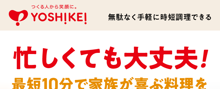 忙しくても大丈夫！
最短10分で家族が喜ぶ料理を